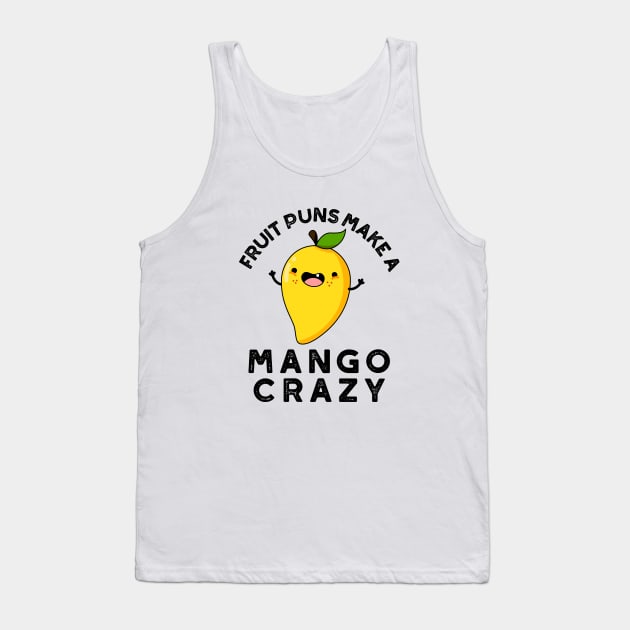 Fruit Puns Make A Mango Crazy Cute Food Pun Tank Top by punnybone